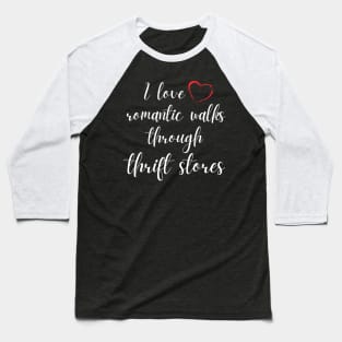 I Love Romantic Walks Through Thrift Stores Funny Baseball T-Shirt